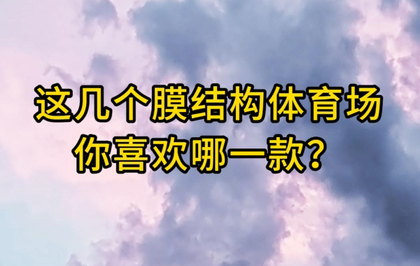 這幾個(gè)膜結(jié)構(gòu)體育場你喜歡哪一款？